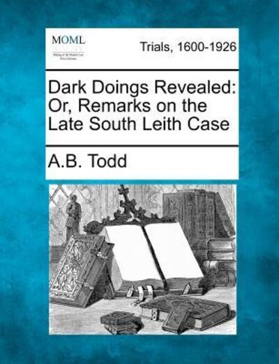 Cover for A B Todd · Dark Doings Revealed: Or, Remarks on the Late South Leith Case (Paperback Book) (2012)