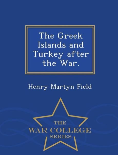 Cover for Henry Martyn Field · The Greek Islands and Turkey After the War. - War College Series (Paperback Book) (2015)