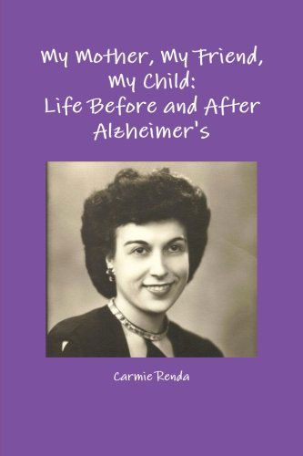 Cover for Carmie Renda · My Mother, My Friend, My Child: Life Before and After Alzheimer's (Paperback Book) (2014)