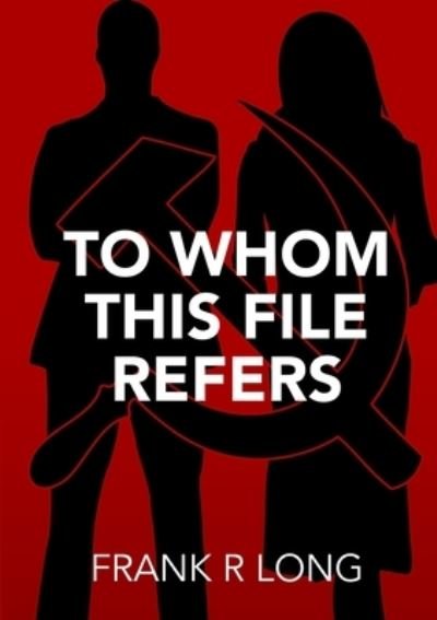 Cover for Frank R Long · To Whom This File Refers (Paperback Book) (2014)