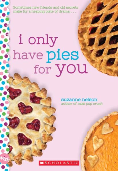 I Only Have Pies for You: A Wish Novel - Suzanne Nelson - Books - Scholastic Inc. - 9781338316414 - December 26, 2018