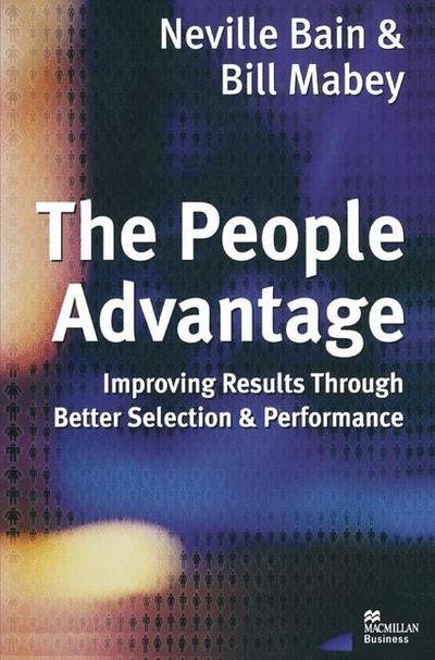Cover for Neville Bain · The People Advantage: Improving Results Through Better Selection and Performance (Paperback Book) [1st ed. 1999 edition] (1999)