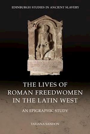 Cover for Tatjana Sandon · The Lives of Roman Freedwomen in the Latin West: An Epigraphic Study - Edinburgh Studies in Ancient Slavery (Innbunden bok) (2025)