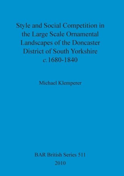 Cover for Michael Klemperer · Style and Social Competition in the Large Scale Ornamental Landscapes of the Doncaster District of South Yorkshire, c.1680-1840 (Paperback Book) (2010)