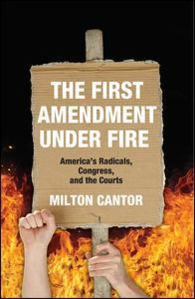 Cover for Milton Cantor · First Amendment Under Fire: America's Radicals, Congress, and the Courts (Hardcover Book) (2017)