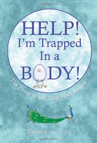 Help I'm Trapped in a Body: the Power of the Total Body Matrix - Esateys Esateys - Kirjat - AuthorHouse - 9781414025414 - maanantai 8. joulukuuta 2003