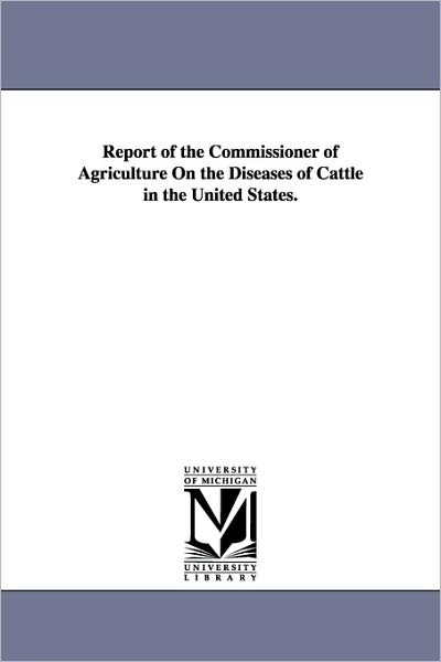 Cover for Michigan Historical Reprint Series · Report of the Commissioner of Agriculture on the Diseases of Cattle in the United States. (Paperback Book) (2006)