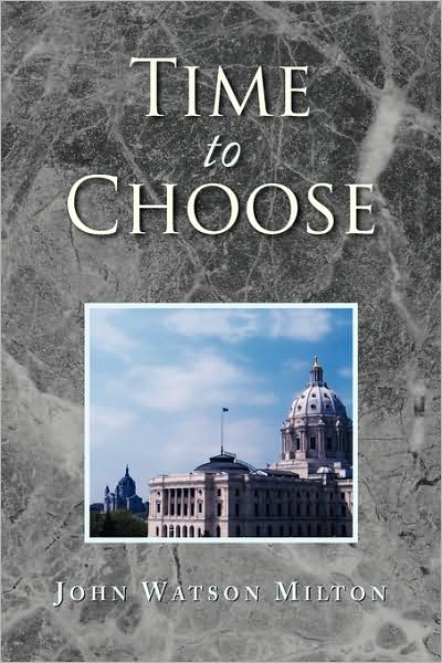 Time to Choose - John Watson Milton - Books - Xlibris - 9781436326414 - July 21, 2008