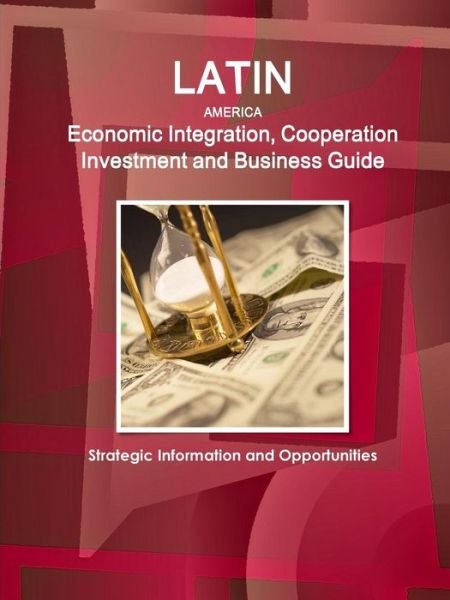 Cover for Inc Ibp · Latin America Economic Integration, Cooperation Investment and Business Guide - Strategic Information and Opportunities (Paperback Book) (2016)