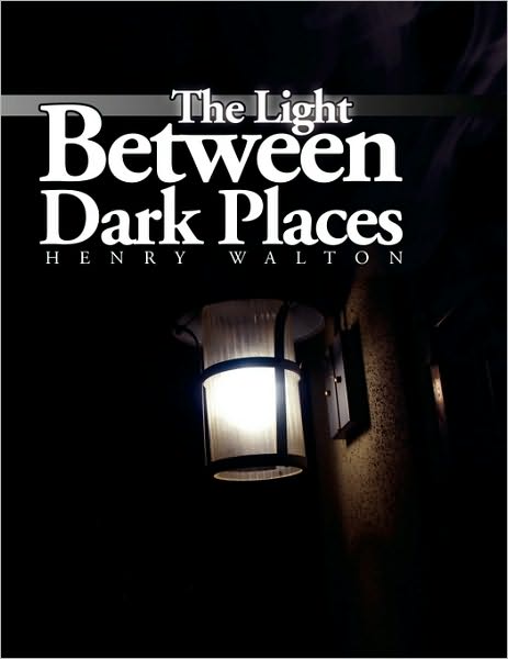 Cover for Henry Walton · The Light Between Dark Places (Paperback Book) (2009)