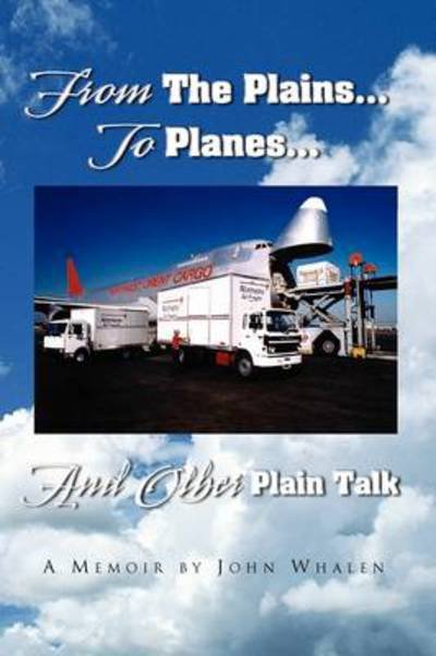 From the Plains...to Planes...and Other Plain Talk - John Whalen - Libros - Xlibris Corporation - 9781441544414 - 24 de julio de 2009