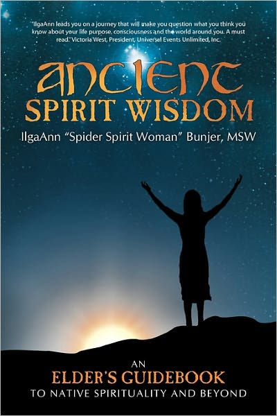 Cover for Ilgaann &quot;Spider Spirit Woman&quot; Bunjer · Ancient Spirit Wisdom: an Elder's Guidebook to Native Spirituality and Beyond (Paperback Book) (2011)