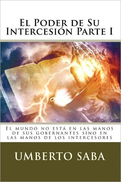 Cover for Umberto Saba · El Poder De Su Intercesion - Parte I: El Mundo No Esta en Las Manos De Sus Gobernantes Sino en Las Manos De Los Intercesores (Paperback Bog) (2010)