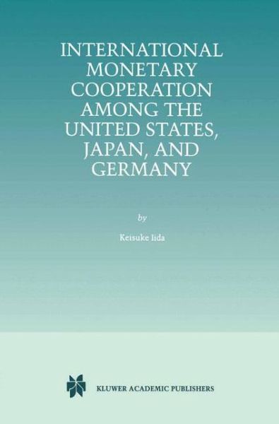 Cover for Keisuke Iida · International Monetary Cooperation Among the United States, Japan, and Germany (Paperback Book) [Softcover reprint of the original 1st ed. 1999 edition] (2013)