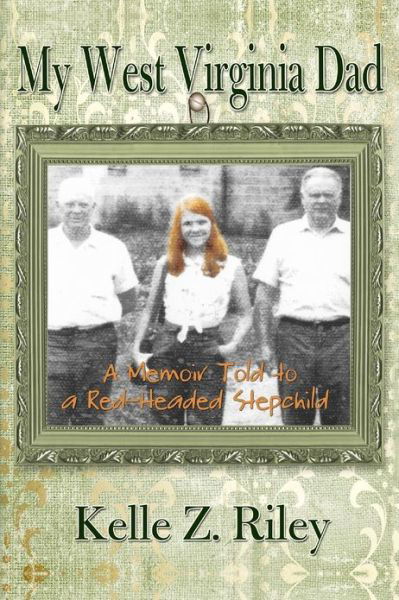 My West Virginia Dad: a Memoir Told to a Red-headed Stepchild - Kelle Z Riley - Livros - Createspace - 9781467975414 - 8 de dezembro de 2012