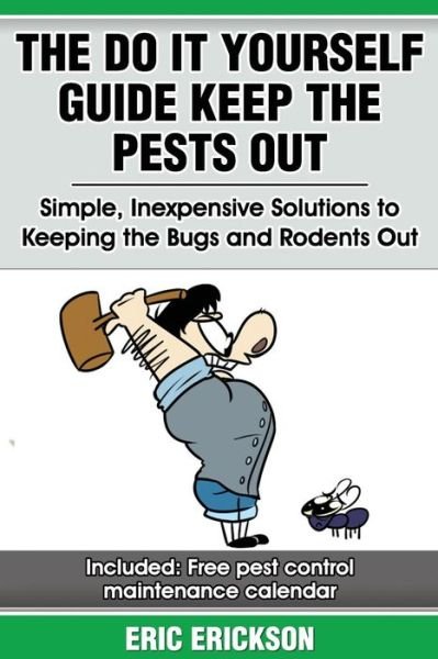 Cover for Eric Erickson · The Do It Yourself Guide Keep the Pests Out: Simple, Inexpensive Solutions to Keeping the Bugs and Rodents out of Your Home (Taschenbuch) (2012)