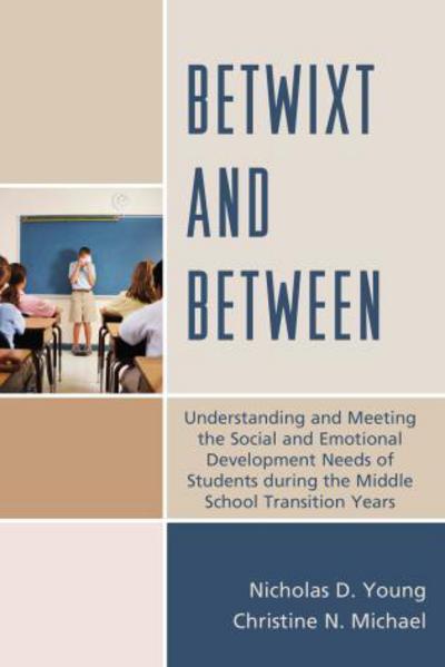 Cover for Young, Nicholas D., superintendent, South Hadley Public Schools, Massachusetts, and 2010 Massachusetts Superintende... · Betwixt and Between: Understanding and Meeting the Social and Emotional Development Needs of Students During the Middle School Transition Years (Hardcover Book) (2014)