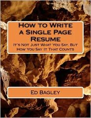 Cover for Ed Bagley · How to Write a Single Page Resume: It's Not Just What You Say, but How You Say It That Counts (Paperback Bog) (2012)