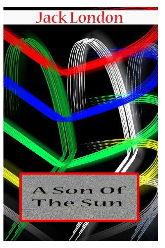 A Son of the Sun - Jack London - Książki - CreateSpace Independent Publishing Platf - 9781478104414 - 22 czerwca 2012