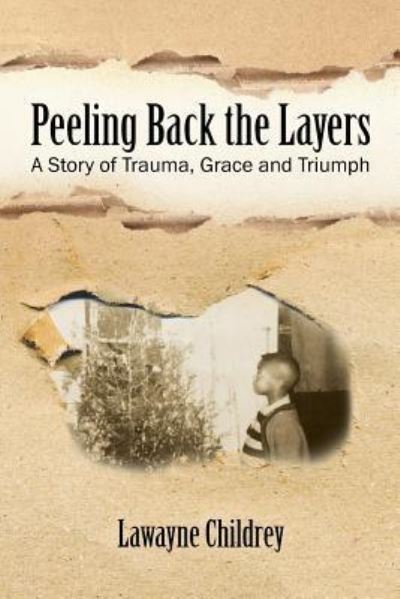 Cover for Lawayne Childrey · Peeling Back the Layers: a Story of Trauma, Grace and Triumph (Paperback Book) (2014)