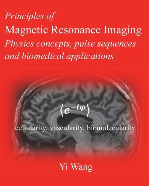 Cover for Yi Wang Phd · Principles of Magnetic Resonance Imaging: Physics Concepts, Pulse Sequences, &amp; Biomedical Applications (Taschenbuch) (2012)