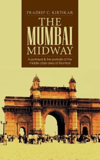 Cover for Pradeep C Kirtikar · The Mumbai Midway: a Portrayal &amp; the Portraits of the Middle Class Area of Mumbai (Paperback Book) (2013)