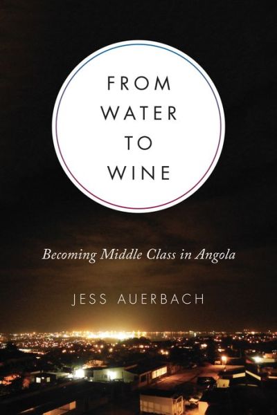 Cover for Jess Auerbach · From Water to Wine: Becoming Middle Class in Angola - Teaching Culture: UTP Ethnographies for the Classroom (Hardcover Book) (2020)
