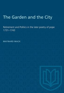 Cover for Maynard Mack · The Garden and the City: Retirement and Politics in the Later Poetry of Pope 1731-1743 - Heritage (Paperback Book) (1969)