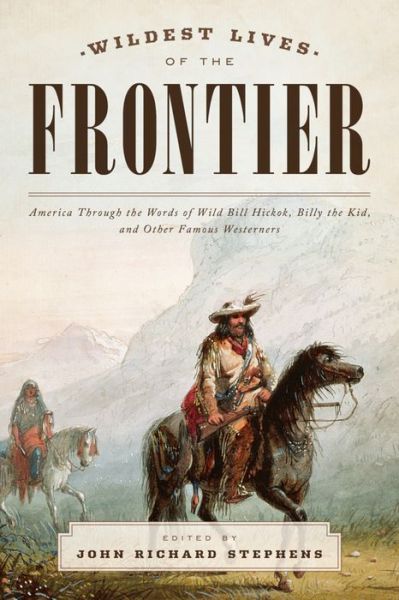 Cover for John Richard Stephens · Wildest Lives of the Frontier: America Through the Words of Jesse James, George Armstrong Custer, and Other Famous Westerners (Paperback Book) [New edition] (2016)