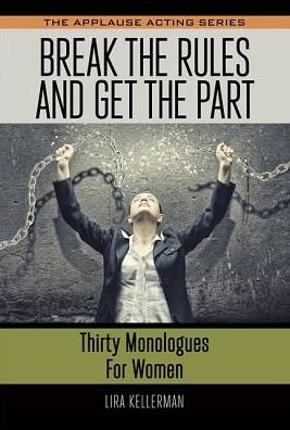 Cover for Lira Kellerman · Break the Rules and Get the Part: Thirty Monologues for Women - Applause Acting Series (Paperback Bog) (2017)