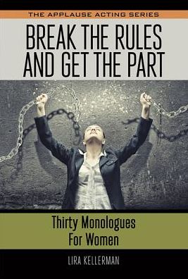 Lira Kellerman · Break the Rules and Get the Part: Thirty Monologues for Women - Applause Acting Series (Paperback Book) (2017)