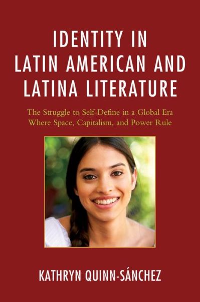 Cover for Kathryn Quinn-Sanchez · Identity in Latin American and Latina Literature: The Struggle to Self-Define In a Global Era Where Space, Capitalism, and Power Rule (Paperback Book) (2016)