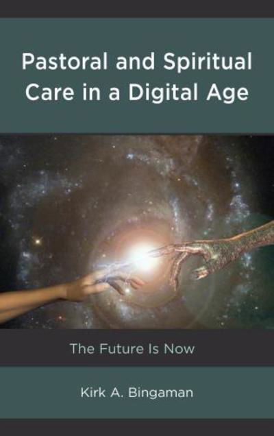 Cover for Kirk A. Bingaman · Pastoral and Spiritual Care in a Digital Age: The Future Is Now - Emerging Perspectives in Pastoral Theology and Care (Gebundenes Buch) (2018)