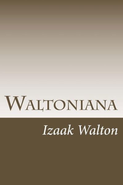 Waltoniana - Izaak Walton - Books - Createspace - 9781499569414 - May 16, 2014