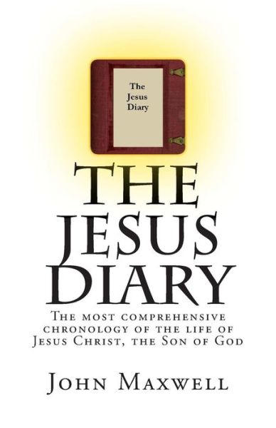 Cover for John Maxwell · The Jesus Diary: the Most Comprehensive Chronology of the Life of Jesus Christ, the Son of God (Pocketbok) (2014)