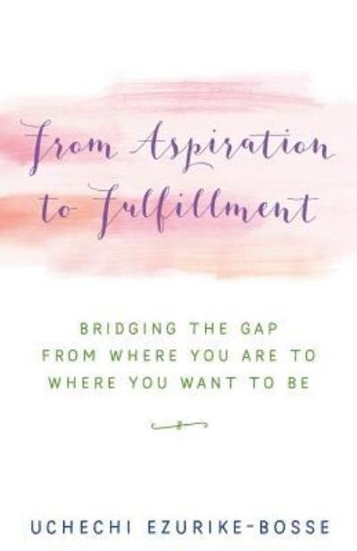 From Aspiration to Fulfillment - Uchechi Ezurike-Bosse - Bücher - Balboa Press - 9781504371414 - 6. Januar 2017