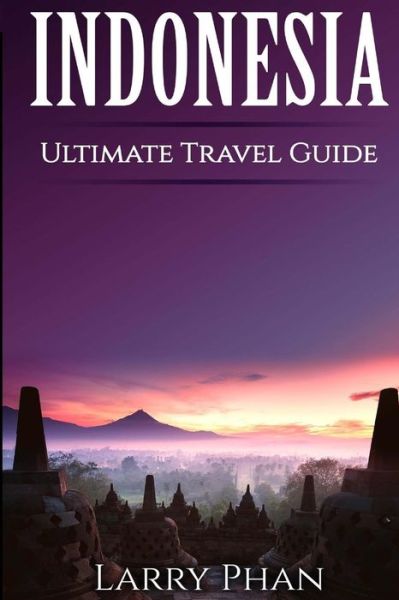 Cover for Larry Phan · Indonesia: Ultimate Pocket Travel Guide to the Best Rising Destination. All You Need to Know to Get the Best Experience for Your (Paperback Book) (2015)