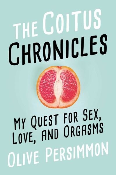 Cover for Olive Persimmon · The Coitus Chronicles: My Quest for Sex, Love, and Orgasms (Hardcover bog) (2018)