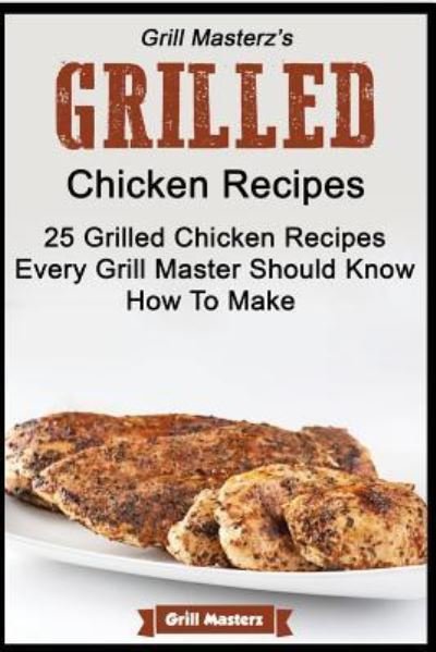 Cover for Grill Masterz · Grill Masterz's Grilled Chicken Recipes - 25 Grilled Chicken Recipes Every Grill (Pocketbok) (2015)