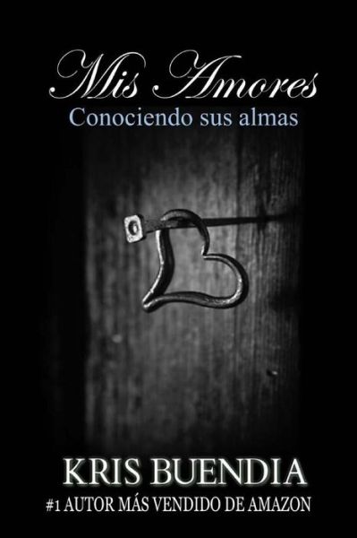 Mis Amores: Conociendo Sus Almas - Kris Buendia - Libros - Createspace - 9781514680414 - 23 de junio de 2015