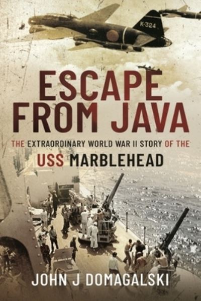 Cover for John J Domagalski · Escape from Java: The Extraordinary World War II Story of the USS Marblehead (Hardcover Book) (2022)