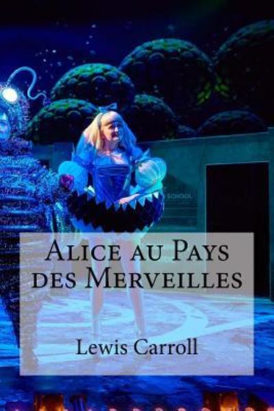 Alice Au Pays Des Merveilles - Lewis Carroll - Libros - Createspace Independent Publishing Platf - 9781533078414 - 4 de mayo de 2016