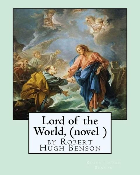 Cover for Robert Hugh Benson · Lord of the World, by Robert Hugh Benson (Paperback Book) (2016)