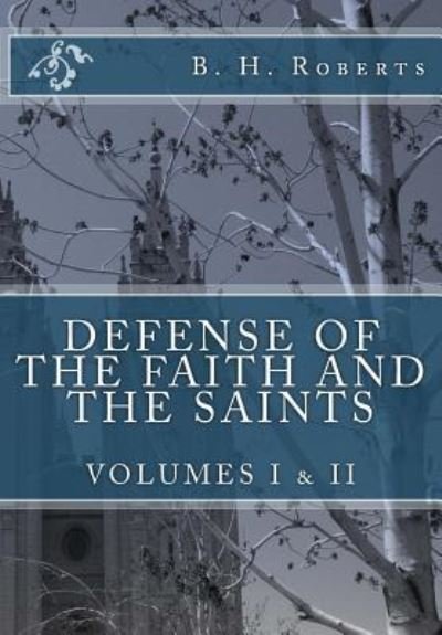 Cover for B H Roberts · Defense of the Faith and the Saints, Volumes 1 &amp; 2 (Complete and Unabridged) (Taschenbuch) (2016)