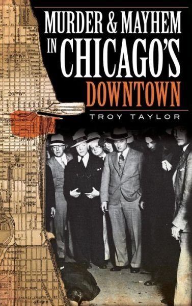 Cover for Troy Taylor · Murder &amp; Mayhem in Chicago's Downtown (Hardcover Book) (2009)