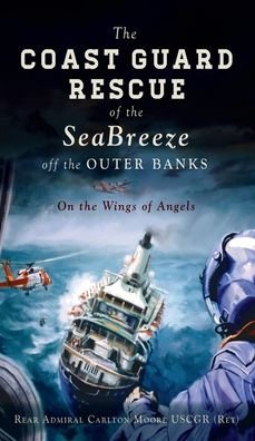 Cover for Rear Admiral Carlton Moore Uscgr (Ret) · Coast Guard Rescue of the Seabreeze Off the Outer Banks (Hardcover Book) (2021)