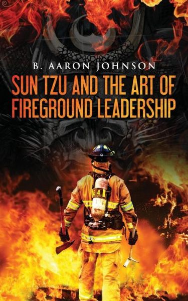 Cover for B Aaron Johnson · Sun Tzu and the Art of Fireground Leadership (Taschenbuch) (2016)