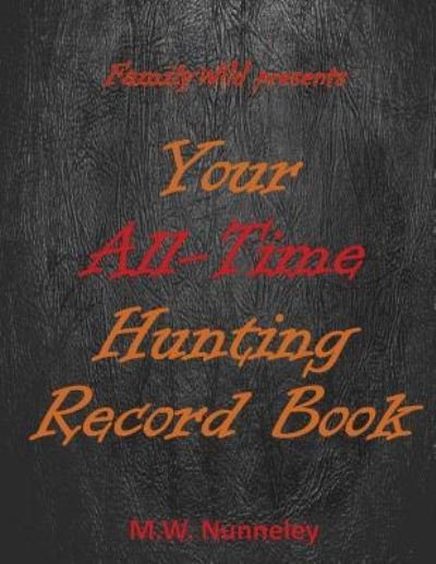 Cover for M W Nunneley · The Famlily Wild All-Time Hunting Record Book (Paperback Book) (2017)