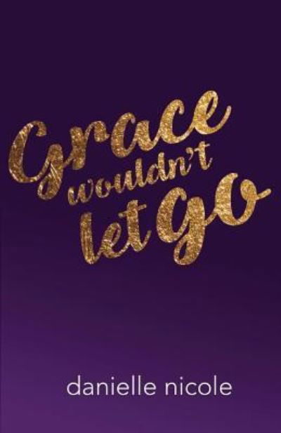 Cover for Danielle Nicole · Grace Wouldn't Let Go (Taschenbuch) (2017)