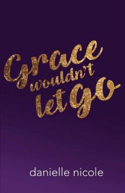 Cover for Danielle Nicole · Grace Wouldn't Let Go (Paperback Bog) (2017)